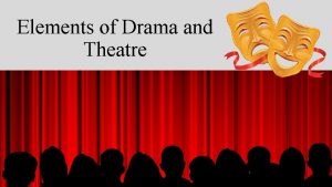 Elements of Drama and Theatre What is drama