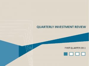 QUARTERLY INVESTMENT REVIEW FIRST QUARTER 2011 Markets Update