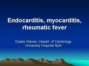 Endocarditis myocarditis rheumatic fever Duska Glavas Depart of