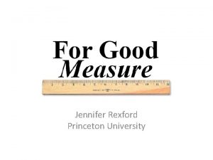 Jennifer Rexford Princeton University Measurement is Here to