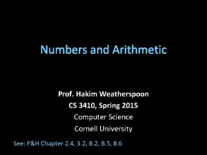 Numbers and Arithmetic Prof Hakim Weatherspoon CS 3410