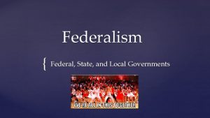 Federalism Federal State and Local Governments Think About