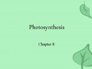 Photosynthesis Chapter 8 Photosynthesis Photosynthesis is the process