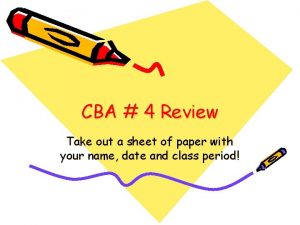CBA 4 Review Take out a sheet of
