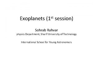 Exoplanets 1 st session Sohrab Rahvar physics Department