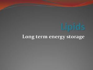 Lipids Long term energy storage What elements are