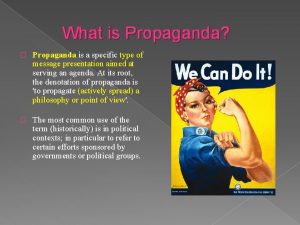 What is Propaganda Propaganda is a specific type