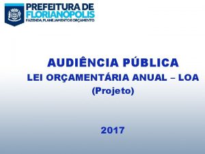 AUDINCIA PBLICA LEI ORAMENTRIA ANUAL LOA Projeto 2017