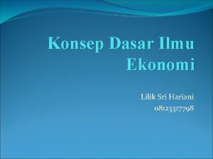 Konsep Dasar Ilmu Ekonomi Lilik Sri Hariani 08123317798