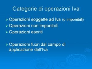Categorie di operazioni Iva Operazioni soggette ad Iva