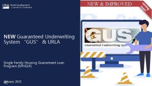 NEW IMPROVED NEW Guaranteed Underwriting System GUS URLA