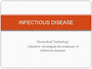 INFECTIOUS DISEASE Biomedical Technology Objective Investigate the treatment