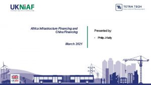 Africa Infrastructure Financing and China Financing Presented by