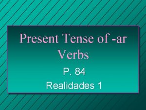 Present Tense of ar Verbs P 84 Realidades
