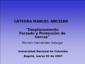 CTEDRA MANUEL ANCIZAR Desplazamiento Forzado y Proteccin de