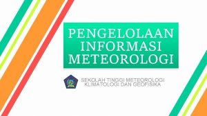 PENGELOLAAN INFORMASI METEOROLOGI SEKOLAH TINGGI METEOROLOGI KLIMATOLOGI DAN