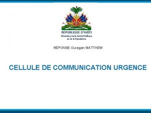 RPONSE Ouragan MATTHEW CELLULE DE COMMUNICATION URGENCE Le