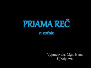 PRIAMA RE VI RONK Vypracovala Mgr Ivana Ujhelyiov