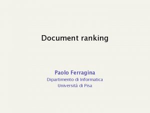Document ranking Paolo Ferragina Dipartimento di Informatica Universit