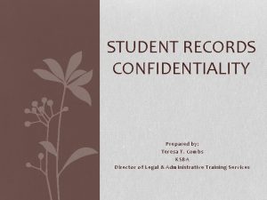 STUDENT RECORDS CONFIDENTIALITY Prepared by Teresa T Combs