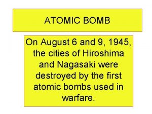 ATOMIC BOMB On August 6 and 9 1945