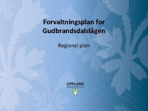 Forvaltningsplan for Gudbrandsdalslgen Regional plan Mulighetenes Oppland Styringsgruppa