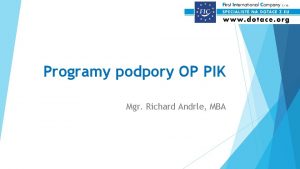 Programy podpory OP PIK Mgr Richard Andrle MBA