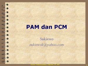 PAM dan PCM Sukiswo sukiswokyahoo com Sistem Telekomunikasi