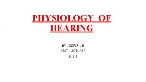 PHYSIOLOGY OF HEARING BY GOWRI R ASST LECTURER