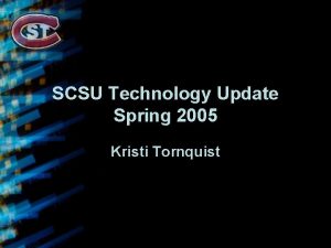 SCSU Technology Update Spring 2005 Kristi Tornquist Technology