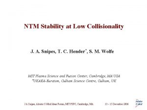 NTM Stability at Low Collisionality J A Snipes