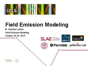 Field Emission Modeling M Santana Leitner Field Emission