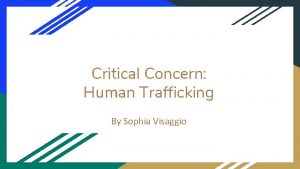 Critical Concern Human Trafficking By Sophia Visaggio What