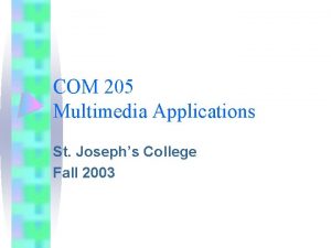 COM 205 Multimedia Applications St Josephs College Fall
