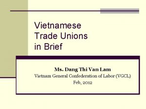 Vietnamese Trade Unions in Brief Ms Dang Thi