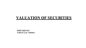 VALUATION OF SECURITIES PREPARED BY TORAN LAL VERMA