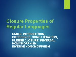 1 Closure Properties of Regular Languages UNION INTERSECTION