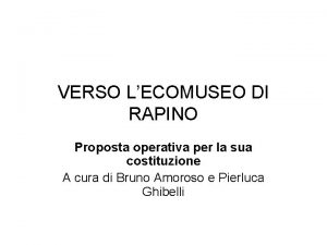 VERSO LECOMUSEO DI RAPINO Proposta operativa per la