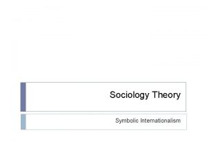Sociology Theory Symbolic Internationalism What is Symbolic Internationalism