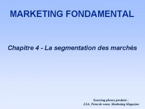 MARKETING FONDAMENTAL Chapitre 4 La segmentation des marchs