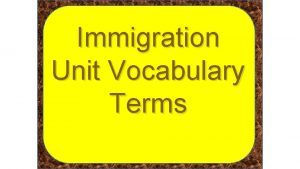 Immigration Unit Vocabulary Terms 1 Immigration The act