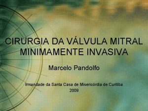 CIRURGIA DA VLVULA MITRAL MINIMAMENTE INVASIVA Marcelo Pandolfo