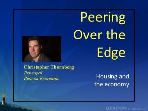 Peering Over the Edge Christopher Thornberg Principal Beacon