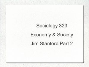 Sociology 323 Economy Society Jim Stanford Part 2