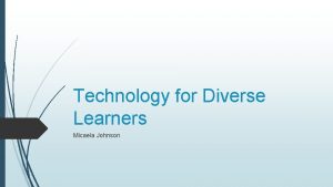 Technology for Diverse Learners Micaela Johnson How does