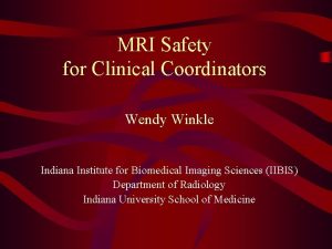 MRI Safety for Clinical Coordinators Wendy Winkle Indiana