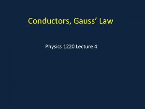 Conductors Gauss Law Physics 1220 Lecture 4 Todays