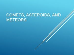COMETS ASTEROIDS AND METEORS COMETS The word comet