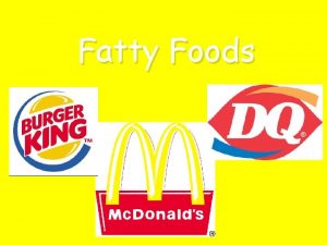 Fatty Foods Fatty Foods What are the main