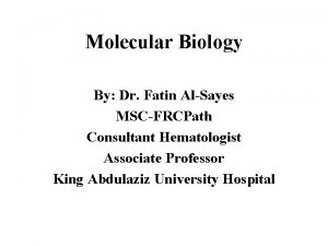 Molecular Biology By Dr Fatin AlSayes MSCFRCPath Consultant